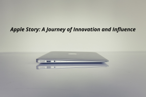 Apple Story: A Journey of Innovation and Influence